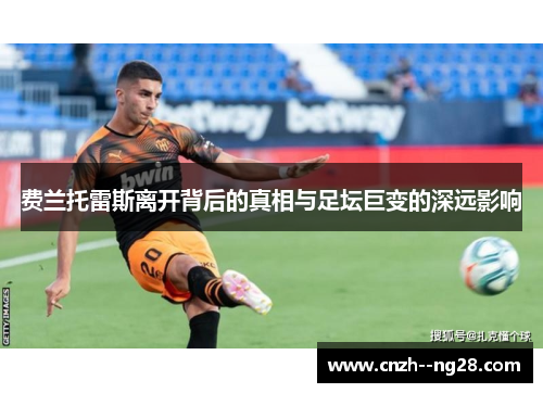 费兰托雷斯离开背后的真相与足坛巨变的深远影响 费兰托雷斯离开背后的真相与足坛巨变的深远影响