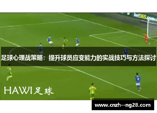 足球心理战策略:提升球员应变能力的实战技巧与方法探讨 足球心理战策略:提升球员应变能力的实战技巧与方法探讨
