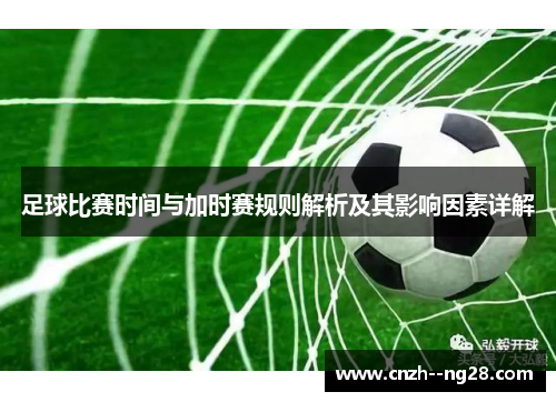 足球比赛时间与加时赛规则解析及其影响因素详解 足球比赛时间与加时赛规则解析及其影响因素详解