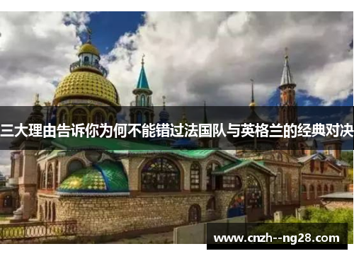 三大理由告诉你为何不能错过法国队与英格兰的经典对决