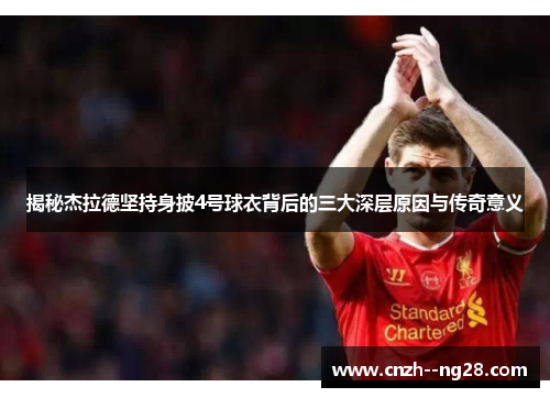 揭秘杰拉德坚持身披4号球衣背后的三大深层原因与传奇意义 揭秘杰拉德坚持身披4号球衣背后的三大深层原因与传奇意义