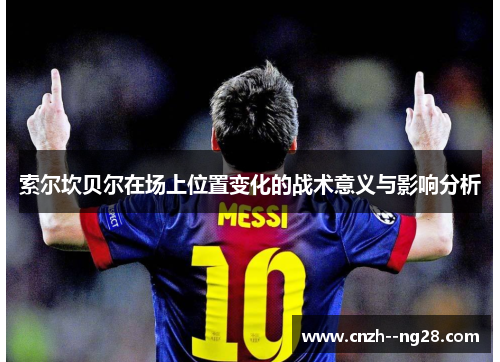索尔坎贝尔在场上位置变化的战术意义与影响分析