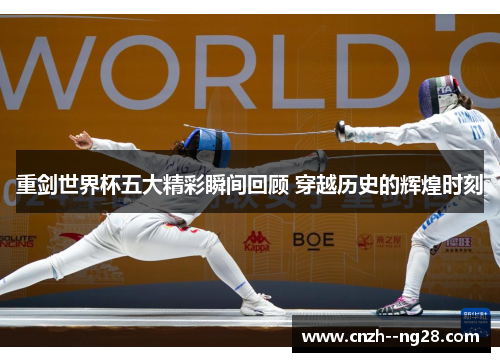 重剑世界杯五大精彩瞬间回顾 穿越历史的辉煌时刻