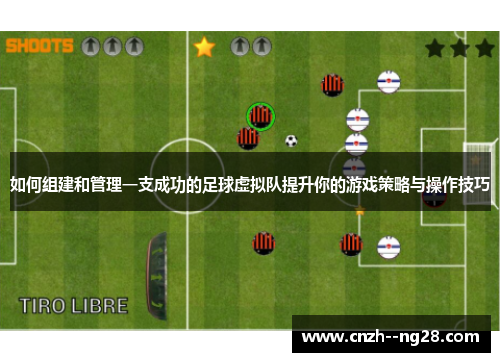 如何组建和管理一支成功的足球虚拟队提升你的游戏策略与操作技巧 如何组建和管理一支成功的足球虚拟队提升你的游戏策略与操作技巧