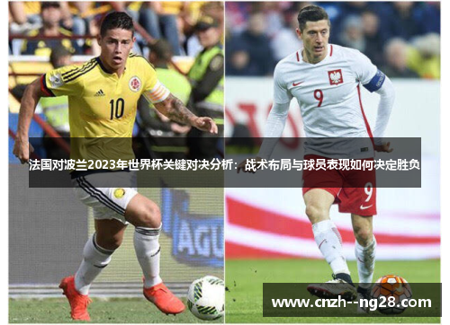 法国对波兰2023年世界杯关键对决分析:战术布局与球员表现如何决定胜负 法国对波兰2023年世界杯关键对决分析:战术布局与球员表现如何决定胜负