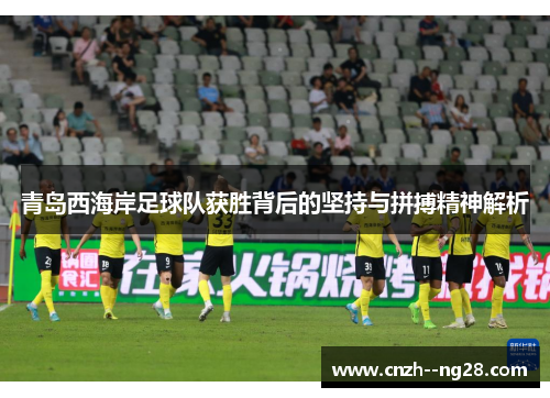 青岛西海岸足球队获胜背后的坚持与拼搏精神解析