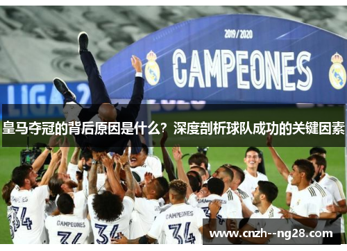 皇马夺冠的背后原因是什么？深度剖析球队成功的关键因素