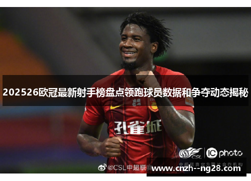 202526欧冠最新射手榜盘点领跑球员数据和争夺动态揭秘