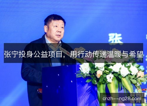 张宁投身公益项目，用行动传递温暖与希望